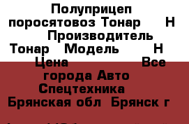 Полуприцеп поросятовоз Тонар 9746Н-064 › Производитель ­ Тонар › Модель ­ 9746Н-064 › Цена ­ 3 040 000 - Все города Авто » Спецтехника   . Брянская обл.,Брянск г.